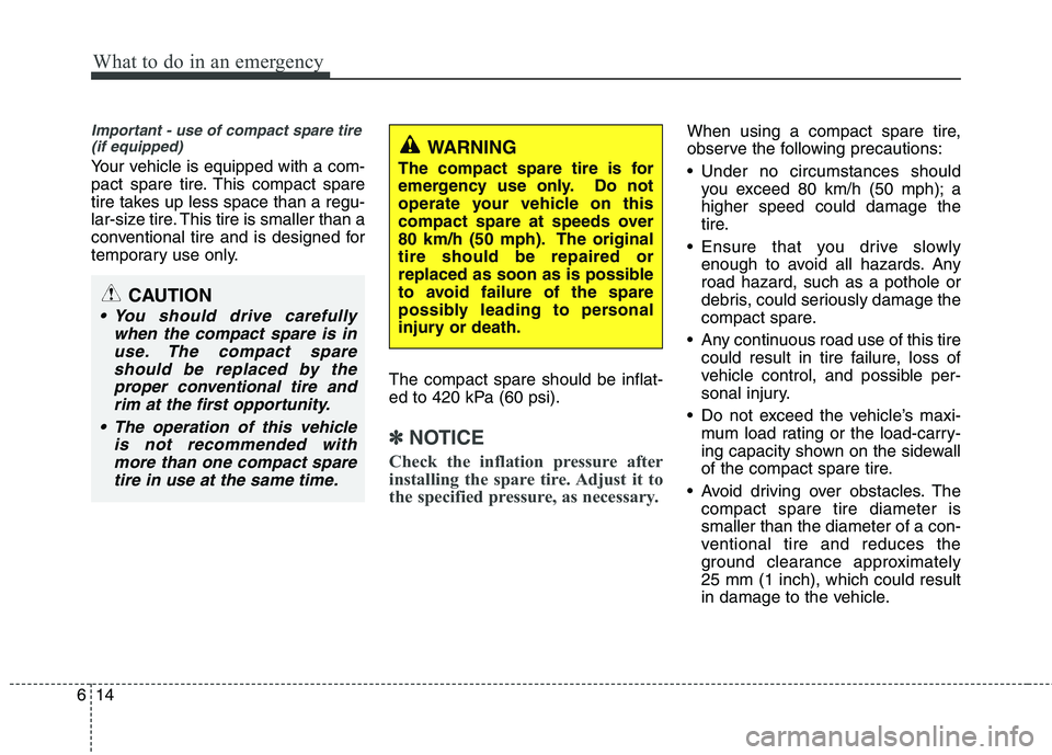KIA CADENZA 2011 Owners Manual What to do in an emergency
14
6
Important - use of compact spare tire
(if equipped)
Your vehicle is equipped with a com-
pact spare tire. This compact spare
tire takes up less space than a regu-
lar- KIA CADENZA 2011 Owners Manual What to do in an emergency
14
6
Important - use of compact spare tire
(if equipped)
Your vehicle is equipped with a com-
pact spare tire. This compact spare
tire takes up less space than a regu-
lar-
