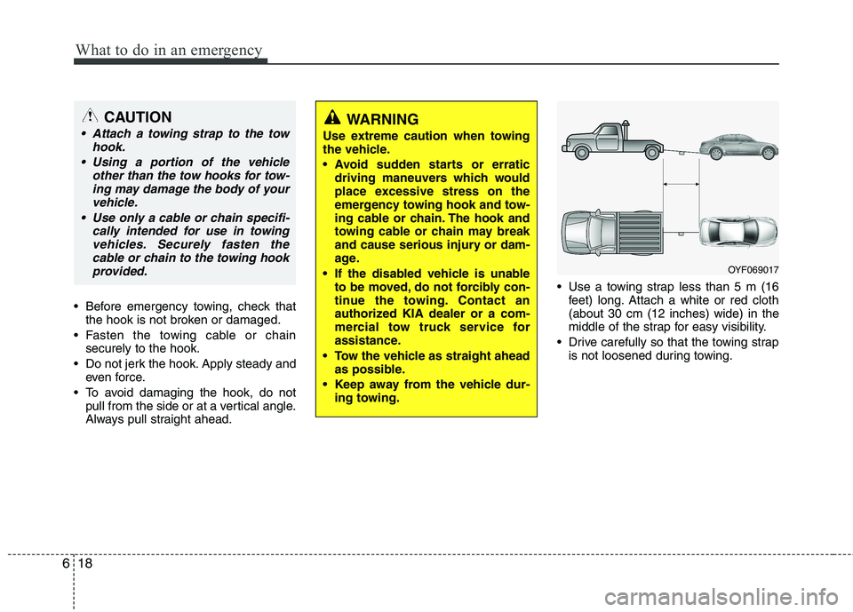KIA CADENZA 2011 Owners Manual What to do in an emergency
18
6
Before emergency towing, check that
the hook is not broken or damaged.
Fasten the towing cable or chain securely to the hook.
Do not jerk the hook. Apply steady and KIA CADENZA 2011 Owners Manual What to do in an emergency
18
6
Before emergency towing, check that
the hook is not broken or damaged.
Fasten the towing cable or chain securely to the hook.
Do not jerk the hook. Apply steady and
