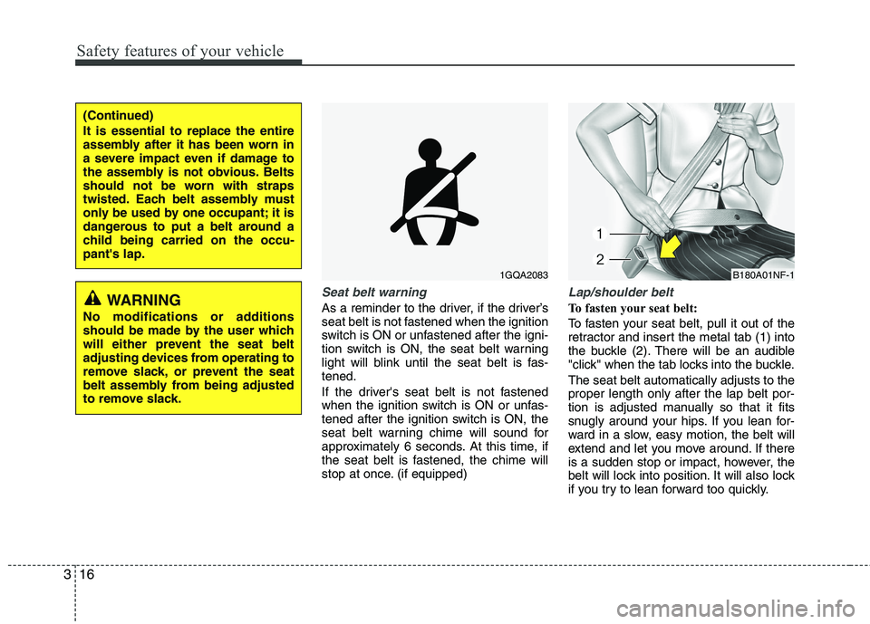 KIA CADENZA 2011 Owners Manual Safety features of your vehicle
16
3
Seat belt warning
As a reminder to the driver, if the driver’s
seat belt is not fastened when the ignition
switch is ON or unfastened after the igni-
tion swit KIA CADENZA 2011 Owners Manual Safety features of your vehicle
16
3
Seat belt warning
As a reminder to the driver, if the driver’s
seat belt is not fastened when the ignition
switch is ON or unfastened after the igni-
tion swit