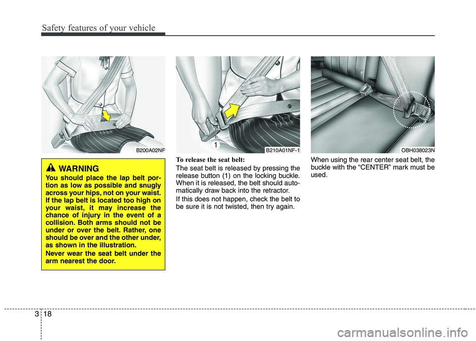 KIA CADENZA 2011 Owners Manual Safety features of your vehicle
18
3
To release the seat belt:
The seat belt is released by pressing the
release button (1) on the locking buckle.When it is released, the belt should auto-
matically KIA CADENZA 2011 Owners Manual Safety features of your vehicle
18
3
To release the seat belt:
The seat belt is released by pressing the
release button (1) on the locking buckle.When it is released, the belt should auto-
matically