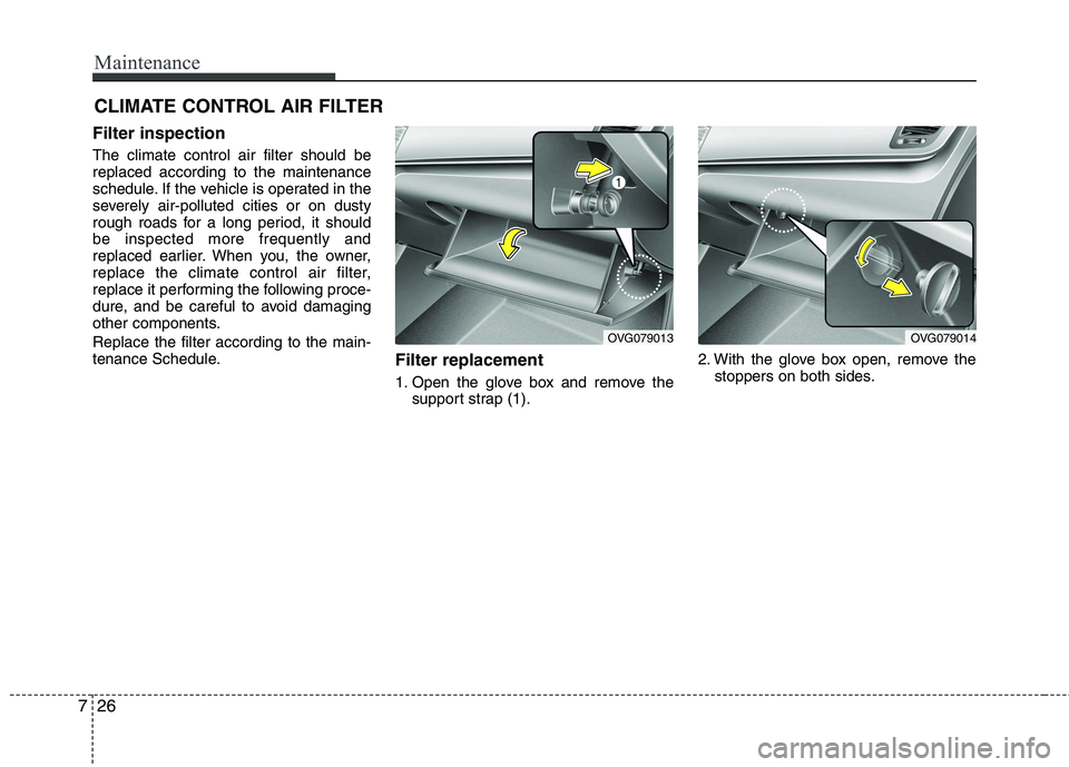 KIA CADENZA 2011 Owners Manual Maintenance
26
7
CLIMATE CONTROL AIR FILTER
Filter inspection The climate control air filter should be replaced according to the maintenance
schedule. If the vehicle is operated in the
severely air-p KIA CADENZA 2011 Owners Manual Maintenance
26
7
CLIMATE CONTROL AIR FILTER
Filter inspection The climate control air filter should be replaced according to the maintenance
schedule. If the vehicle is operated in the
severely air-p