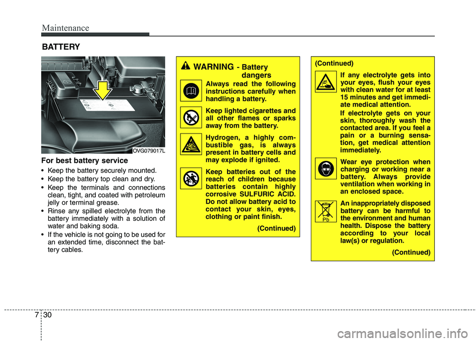 KIA CADENZA 2011 Owners Manual Maintenance
30
7
For best battery service
Keep the battery securely mounted.
Keep the battery top clean and dry.
Keep the terminals and connections
clean, tight, and coated with petroleum
jelly KIA CADENZA 2011 Owners Manual Maintenance
30
7
For best battery service
Keep the battery securely mounted.
Keep the battery top clean and dry.
Keep the terminals and connections
clean, tight, and coated with petroleum
jelly