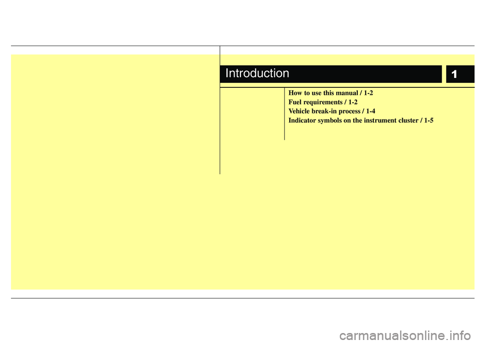 KIA CADENZA 2011  Owners Manual 1
How to use this manual / 1-2 
Fuel requirements / 1-2
Vehicle break-in process / 1-4Indicator symbols on the instrument cluster / 1-5
Introduction 