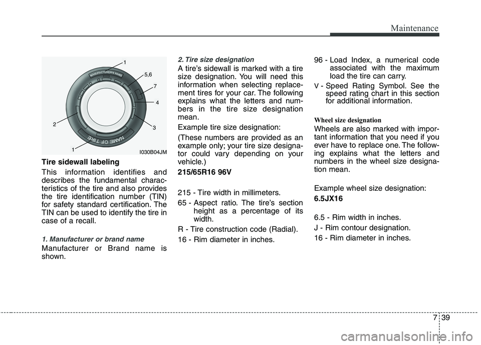KIA CADENZA 2011 Owners Manual 739
Maintenance
Tire sidewall labeling
This information identifies and
describes the fundamental charac-
teristics of the tire and also provides
the tire identification number (TIN)
for safety stand KIA CADENZA 2011 Owners Manual 739
Maintenance
Tire sidewall labeling
This information identifies and
describes the fundamental charac-
teristics of the tire and also provides
the tire identification number (TIN)
for safety stand