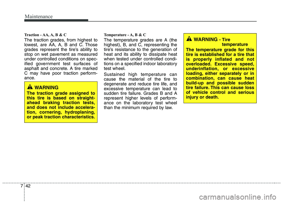 KIA CADENZA 2011 Owners Manual Maintenance
42
7
Traction - AA, A, B & C
The traction grades, from highest to
lowest, are AA, A, B and C. Those
grades represent the tire’s ability to
stop on wet pavement as measuredunder contro KIA CADENZA 2011 Owners Manual Maintenance
42
7
Traction - AA, A, B & C
The traction grades, from highest to
lowest, are AA, A, B and C. Those
grades represent the tire’s ability to
stop on wet pavement as measuredunder contro
