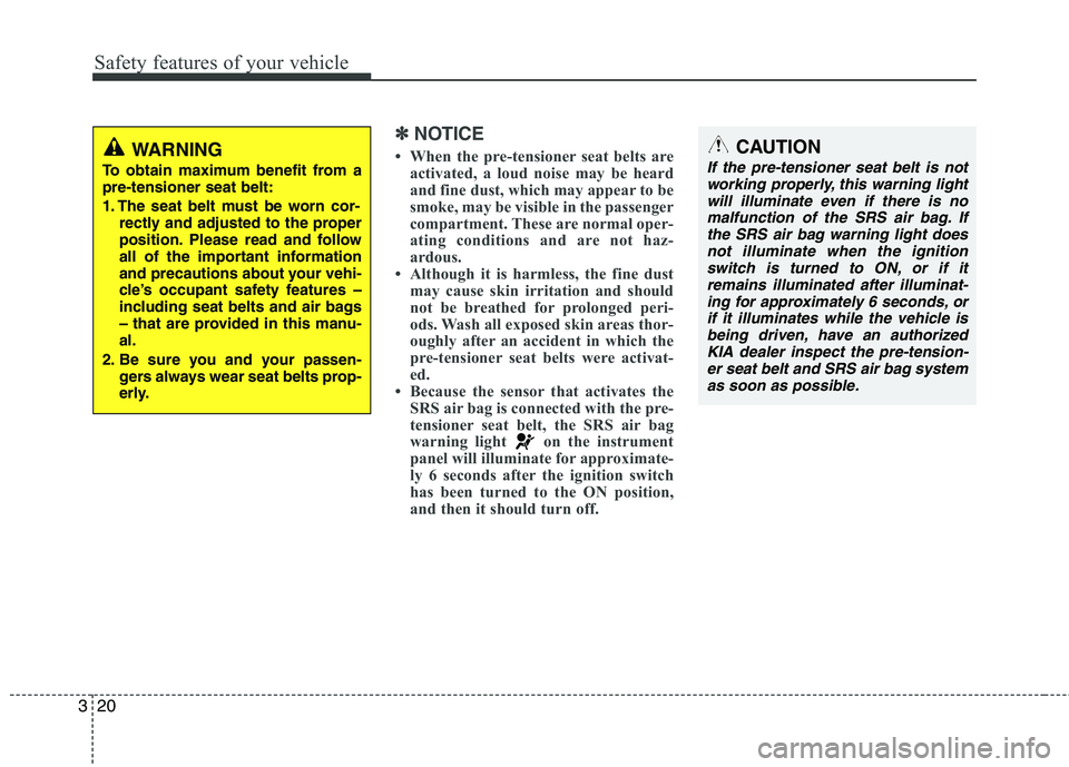 KIA CADENZA 2011 Owners Manual Safety features of your vehicle
20
3
✽✽
NOTICE
When the pre-tensioner seat belts are activated, a loud noise may be heard
and fine dust, which may appear to be
smoke, may be visible in the pass KIA CADENZA 2011 Owners Manual Safety features of your vehicle
20
3
✽✽
NOTICE
When the pre-tensioner seat belts are activated, a loud noise may be heard
and fine dust, which may appear to be
smoke, may be visible in the pass