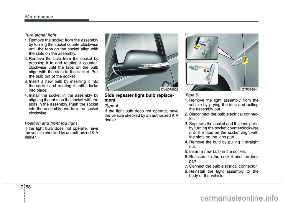 KIA CADENZA 2011 Owners Manual Maintenance
58
7
Turn signal light
1. Remove the socket from the assembly
by turning the socket counterclockwise
until the tabs on the socket align with
the slots on the assembly.
2. Remove the bulb KIA CADENZA 2011 Owners Manual Maintenance
58
7
Turn signal light
1. Remove the socket from the assembly
by turning the socket counterclockwise
until the tabs on the socket align with
the slots on the assembly.
2. Remove the bulb