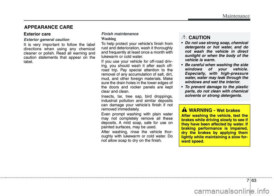 KIA CADENZA 2011 Owners Manual 763
Maintenance
Exterior care
Exterior general caution
It is very important to follow the label
directions when using any chemical
cleaner or polish. Read all warning andcaution statements that appe KIA CADENZA 2011 Owners Manual 763
Maintenance
Exterior care
Exterior general caution
It is very important to follow the label
directions when using any chemical
cleaner or polish. Read all warning andcaution statements that appe