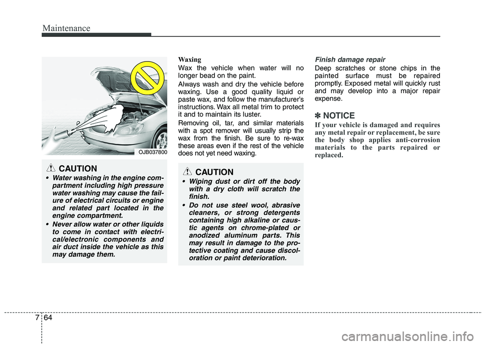 KIA CADENZA 2011 Owners Manual Maintenance
64
7
Waxing
Wax the vehicle when water will no longer bead on the paint.
Always wash and dry the vehicle before
waxing. Use a good quality liquid or
paste wax, and follow the manufactur KIA CADENZA 2011 Owners Manual Maintenance
64
7
Waxing
Wax the vehicle when water will no longer bead on the paint.
Always wash and dry the vehicle before
waxing. Use a good quality liquid or
paste wax, and follow the manufactur