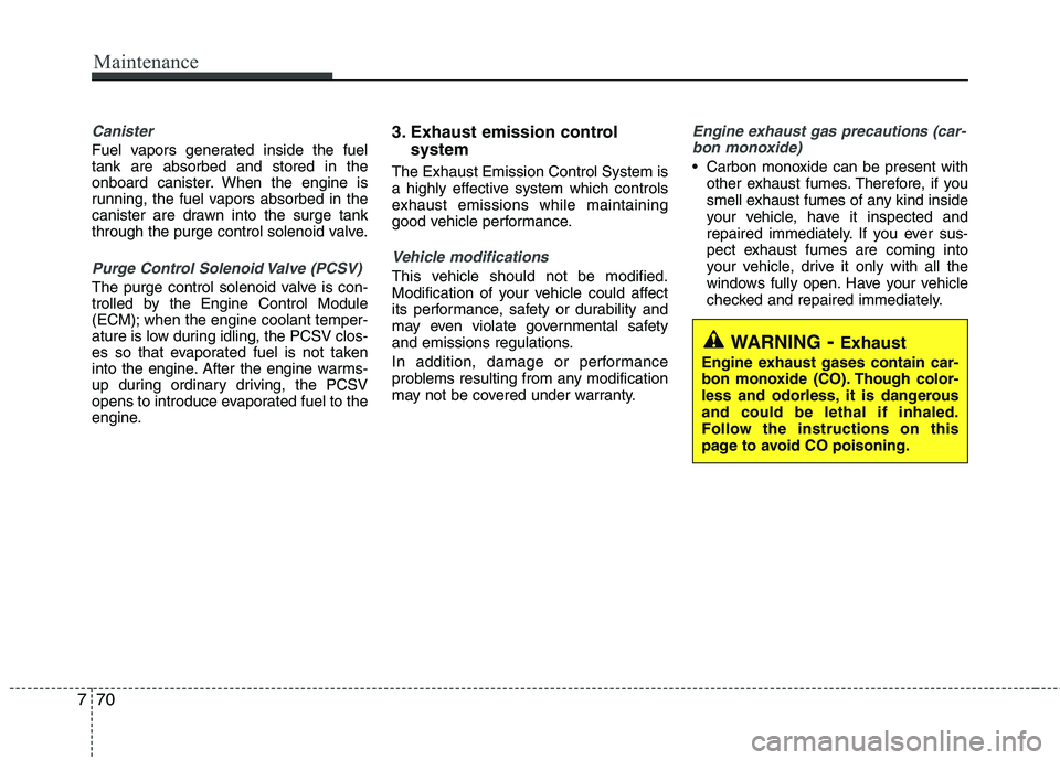KIA CADENZA 2011 Workshop Manual Maintenance
70
7
Canister
Fuel vapors generated inside the fuel tank are absorbed and stored in the
onboard canister. When the engine is
running, the fuel vapors absorbed in the
canister are drawn int