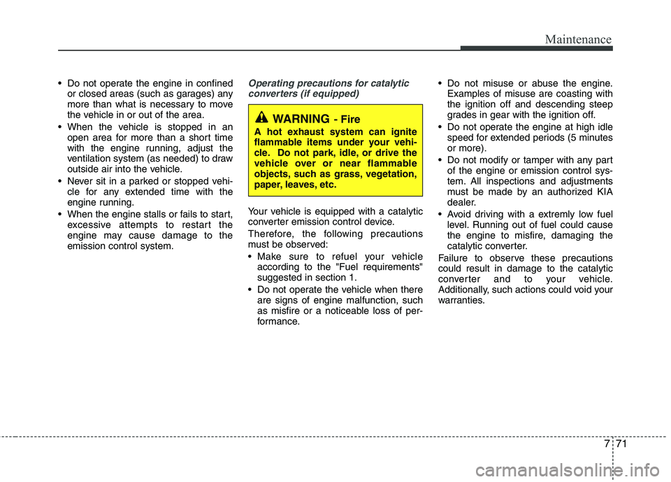 KIA CADENZA 2011 Owners Manual 771
Maintenance
Do not operate the engine in confinedor closed areas (such as garages) any
more than what is necessary to move
the vehicle in or out of the area.
When the vehicle is stopped in an o KIA CADENZA 2011 Owners Manual 771
Maintenance
Do not operate the engine in confinedor closed areas (such as garages) any
more than what is necessary to move
the vehicle in or out of the area.
When the vehicle is stopped in an o