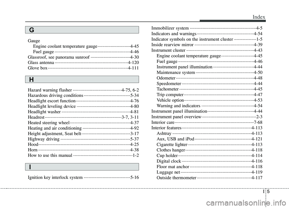 KIA CADENZA 2011 Owners Manual I5
Index
Gauge
Engine coolant temperature gauge ····························4-45
Fuel gauge ······································· KIA CADENZA 2011 Owners Manual I5
Index
Gauge
Engine coolant temperature gauge ····························4-45
Fuel gauge ·······································Â