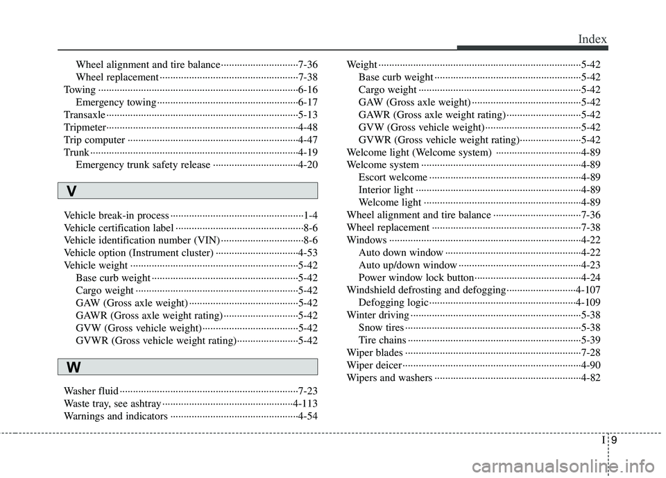KIA CADENZA 2011 Owners Manual I9
Index
Wheel alignment and tire balance ·····························7-36
Wheel replacement ······································ KIA CADENZA 2011 Owners Manual I9
Index
Wheel alignment and tire balance ·····························7-36
Wheel replacement ······································