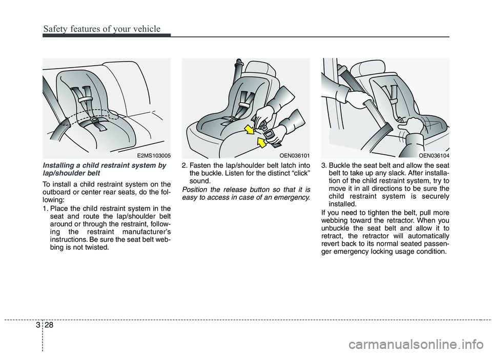 KIA CADENZA 2011 Owners Guide Safety features of your vehicle
28
3
Installing a child restraint system by
lap/shoulder belt
To install a child restraint system on the
outboard or center rear seats, do the fol-
lowing:
1. Place t KIA CADENZA 2011 Owners Guide Safety features of your vehicle
28
3
Installing a child restraint system by
lap/shoulder belt
To install a child restraint system on the
outboard or center rear seats, do the fol-
lowing:
1. Place t