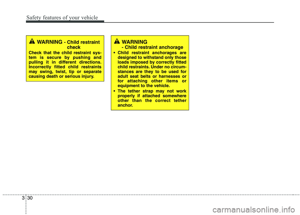 KIA CADENZA 2011 Service Manual Safety features of your vehicle
30
3
WARNING - Child restraint
check
Check that the child restraint sys-
tem is secure by pushing and
pulling it in different directions.
Incorrectly fitted child res KIA CADENZA 2011 Service Manual Safety features of your vehicle
30
3
WARNING - Child restraint
check
Check that the child restraint sys-
tem is secure by pushing and
pulling it in different directions.
Incorrectly fitted child res
