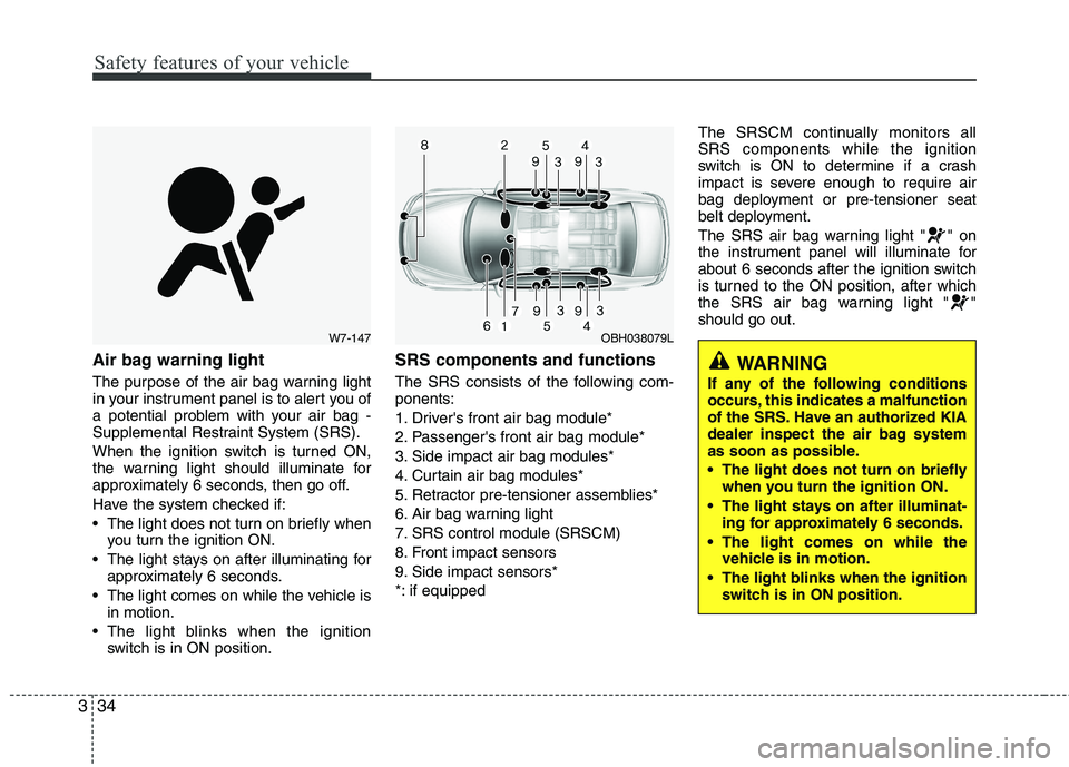 KIA CADENZA 2011 Owners Manual Safety features of your vehicle
34
3
Air bag warning light
The purpose of the air bag warning light
in your instrument panel is to alert you of
a potential problem with your air bag -
Supplemental R KIA CADENZA 2011 Owners Manual Safety features of your vehicle
34
3
Air bag warning light
The purpose of the air bag warning light
in your instrument panel is to alert you of
a potential problem with your air bag -
Supplemental R