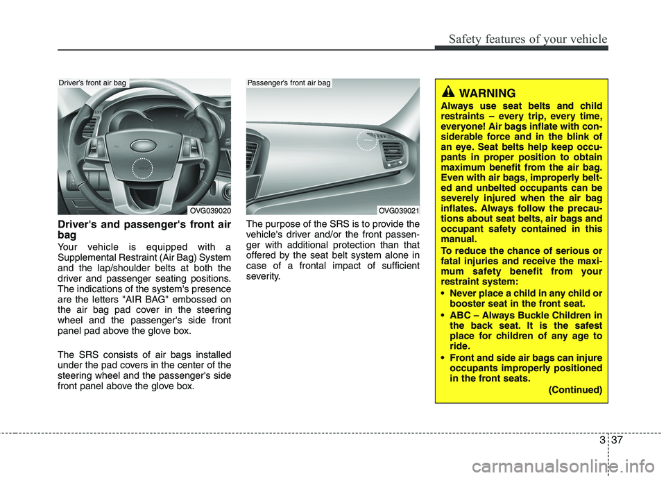 KIA CADENZA 2011 Service Manual 337
Safety features of your vehicle
Drivers and passengers front air
bag
Your vehicle is equipped with a
Supplemental Restraint (Air Bag) Systemand the lap/shoulder belts at both the
driver and KIA CADENZA 2011 Service Manual 337
Safety features of your vehicle
Drivers and passengers front air
bag
Your vehicle is equipped with a
Supplemental Restraint (Air Bag) Systemand the lap/shoulder belts at both the
driver and