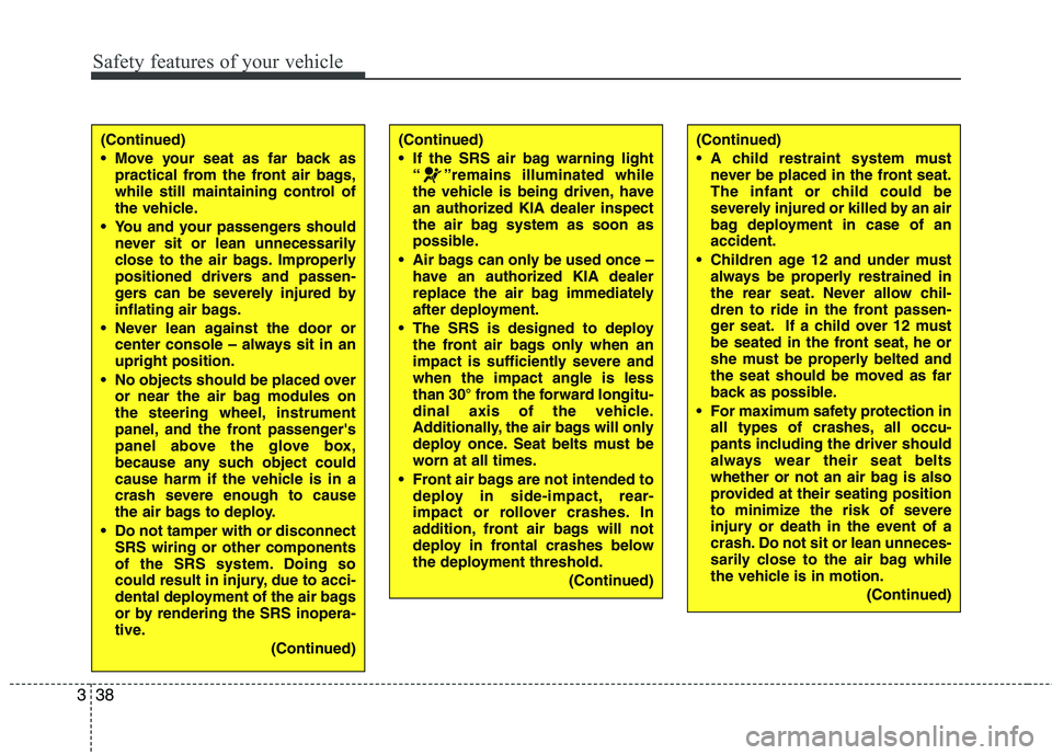KIA CADENZA 2011 Service Manual Safety features of your vehicle
38
3
(Continued)
Move your seat as far back as
practical from the front air bags,
while still maintaining control of
the vehicle.
You and your passengers should nev KIA CADENZA 2011 Service Manual Safety features of your vehicle
38
3
(Continued)
Move your seat as far back as
practical from the front air bags,
while still maintaining control of
the vehicle.
You and your passengers should nev