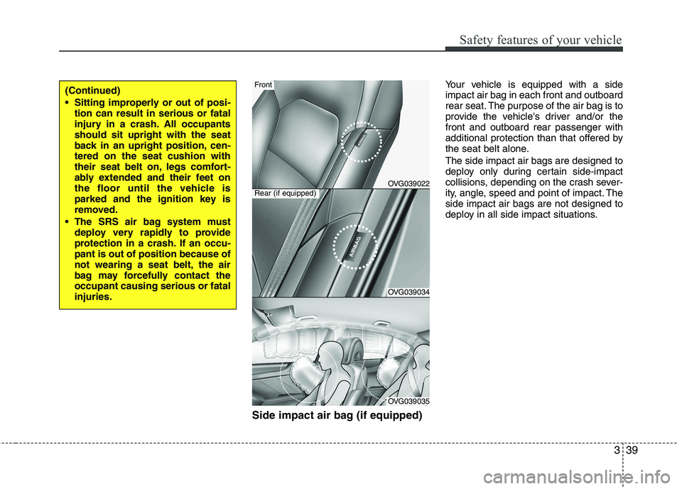 KIA CADENZA 2011 Workshop Manual 339
Safety features of your vehicle
Side impact air bag (if equipped)Your vehicle is equipped with a side impact air bag in each front and outboard
rear seat. The purpose of the air bag is to
provide KIA CADENZA 2011 Workshop Manual 339
Safety features of your vehicle
Side impact air bag (if equipped)Your vehicle is equipped with a side impact air bag in each front and outboard
rear seat. The purpose of the air bag is to
provide
