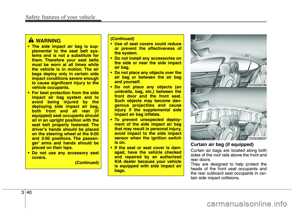 KIA CADENZA 2011 Owners Manual Safety features of your vehicle
40
3
Curtain air bag (if equipped)
Curtain air bags are located along both
sides of the roof rails above the front and
rear doors.
They are designed to help protect t KIA CADENZA 2011 Owners Manual Safety features of your vehicle
40
3
Curtain air bag (if equipped)
Curtain air bags are located along both
sides of the roof rails above the front and
rear doors.
They are designed to help protect t