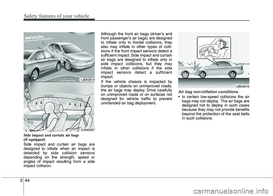 KIA CADENZA 2011 Owners Manual Safety features of your vehicle
44
3
Side impact and curtain air bags
(if equipped)
Side impact and curtain air bags are designed to inflate when an impact is
detected by side collision sensorsdepe KIA CADENZA 2011 Owners Manual Safety features of your vehicle
44
3
Side impact and curtain air bags
(if equipped)
Side impact and curtain air bags are designed to inflate when an impact is
detected by side collision sensorsdepe