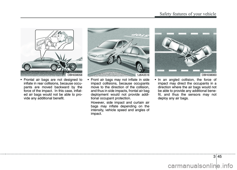 KIA CADENZA 2011 Owners Manual 345
Safety features of your vehicle
Frontal air bags are not designed toinflate in rear collisions, because occu-
pants are moved backward by the
force of the impact. In this case, inflat-
ed air ba KIA CADENZA 2011 Owners Manual 345
Safety features of your vehicle
Frontal air bags are not designed toinflate in rear collisions, because occu-
pants are moved backward by the
force of the impact. In this case, inflat-
ed air ba