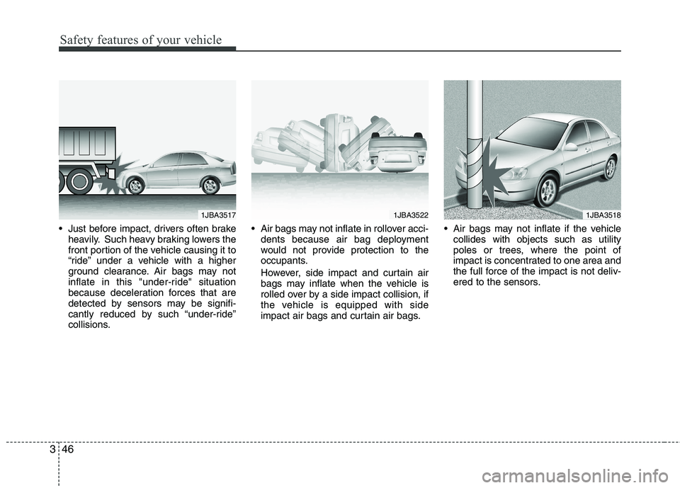 KIA CADENZA 2011 Owners Manual Safety features of your vehicle
46
3
Just before impact, drivers often brake
heavily. Such heavy braking lowers the
front portion of the vehicle causing it to
“ride” under a vehicle with a highe KIA CADENZA 2011 Owners Manual Safety features of your vehicle
46
3
Just before impact, drivers often brake
heavily. Such heavy braking lowers the
front portion of the vehicle causing it to
“ride” under a vehicle with a highe