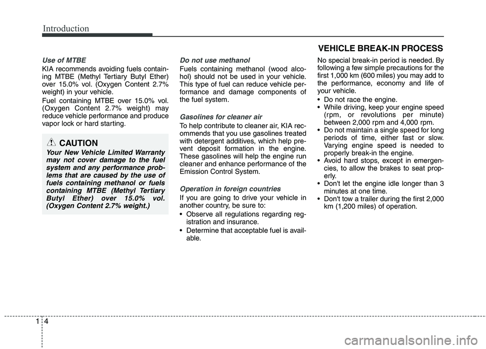 KIA CADENZA 2011 Owners Manual Introduction
4
1
Use of MTBE
KIA recommends avoiding fuels contain-
ing MTBE (Methyl Tertiary Butyl Ether)
over 15.0% vol. (Oxygen Content 2.7%
weight) in your vehicle.
Fuel containing MTBE over 15. KIA CADENZA 2011 Owners Manual Introduction
4
1
Use of MTBE
KIA recommends avoiding fuels contain-
ing MTBE (Methyl Tertiary Butyl Ether)
over 15.0% vol. (Oxygen Content 2.7%
weight) in your vehicle.
Fuel containing MTBE over 15.