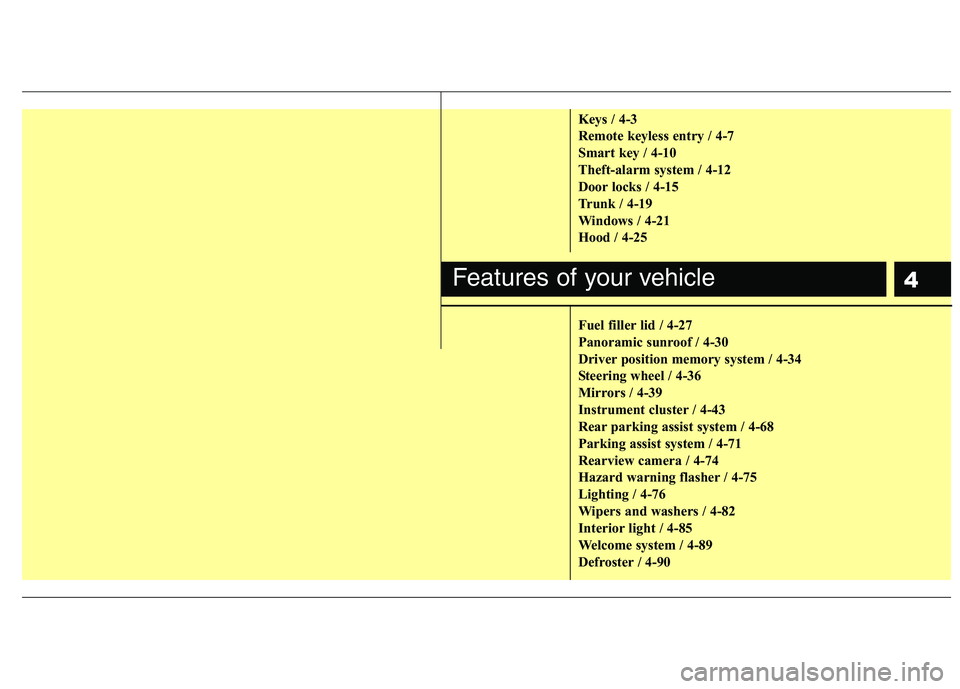 KIA CADENZA 2011 Repair Manual 4
Keys / 4-3
Remote keyless entry / 4-7
Smart key / 4-10
Theft-alarm system / 4-12
Door locks / 4-15
Trunk / 4-19
Windows / 4-21
Hood / 4-25
Fuel filler lid / 4-27
Panoramic sunroof / 4-30
Driver p KIA CADENZA 2011 Repair Manual 4
Keys / 4-3
Remote keyless entry / 4-7
Smart key / 4-10
Theft-alarm system / 4-12
Door locks / 4-15
Trunk / 4-19
Windows / 4-21
Hood / 4-25
Fuel filler lid / 4-27
Panoramic sunroof / 4-30
Driver p