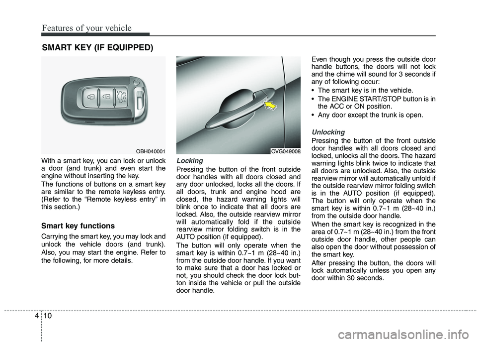 KIA CADENZA 2011 Owners Manual Features of your vehicle
10
4
With a smart key, you can lock or unlock
a door (and trunk) and even start the
engine without inserting the key.
The functions of buttons on a smart key
are similar to KIA CADENZA 2011 Owners Manual Features of your vehicle
10
4
With a smart key, you can lock or unlock
a door (and trunk) and even start the
engine without inserting the key.
The functions of buttons on a smart key
are similar to