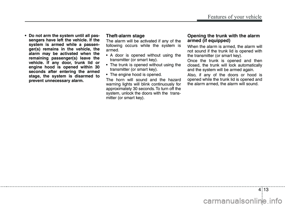 KIA CADENZA 2011 Manual PDF 413
Features of your vehicle
Do not arm the system until all pas-sengers have left the vehicle. If the system is armed while a passen-
ger(s) remains in the vehicle, the
alarm may be activated when t KIA CADENZA 2011 Manual PDF 413
Features of your vehicle
Do not arm the system until all pas-sengers have left the vehicle. If the system is armed while a passen-
ger(s) remains in the vehicle, the
alarm may be activated when t