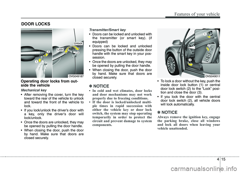 KIA CADENZA 2011 Manual PDF 415
Features of your vehicle
Operating door locks from out-
side the vehicle
Mechanical key
After removing the cover, turn the keytoward the rear of the vehicle to unlock
and toward the front of t KIA CADENZA 2011 Manual PDF 415
Features of your vehicle
Operating door locks from out-
side the vehicle
Mechanical key
After removing the cover, turn the keytoward the rear of the vehicle to unlock
and toward the front of t