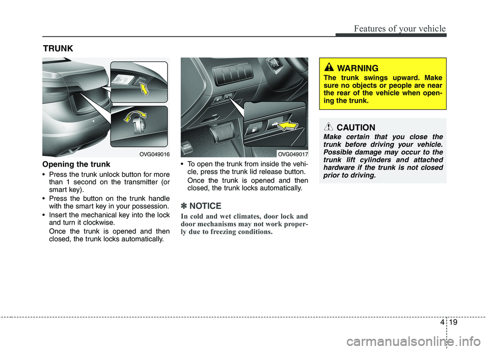 KIA CADENZA 2011 Manual PDF 419
Features of your vehicle
Opening the trunk
Press the trunk unlock button for morethan 1 second on the transmitter (or
smart key).
Press the button on the trunk handle with the smart key in you KIA CADENZA 2011 Manual PDF 419
Features of your vehicle
Opening the trunk
Press the trunk unlock button for morethan 1 second on the transmitter (or
smart key).
Press the button on the trunk handle with the smart key in you