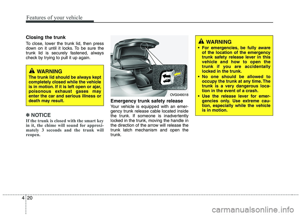 KIA CADENZA 2011 Manual Online Features of your vehicle
20
4
Closing the trunk
To close, lower the trunk lid, then press
down on it until it locks. To be sure the
trunk lid is securely fastened, always
check by trying to pull it KIA CADENZA 2011 Manual Online Features of your vehicle
20
4
Closing the trunk
To close, lower the trunk lid, then press
down on it until it locks. To be sure the
trunk lid is securely fastened, always
check by trying to pull it