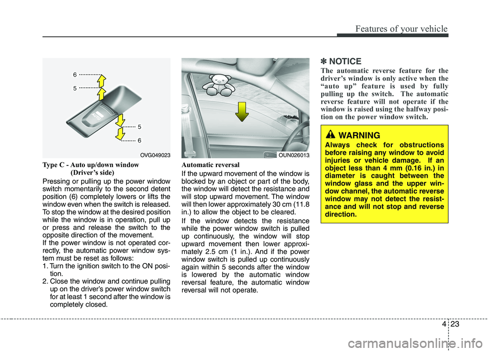 KIA CADENZA 2011 Manual Online 423
Features of your vehicle
Type C - Auto up/down window(Driver’s side)
Pressing or pulling up the power window
switch momentarily to the second detent
position (6) completely lowers or lifts the
KIA CADENZA 2011 Manual Online 423
Features of your vehicle
Type C - Auto up/down window(Driver’s side)
Pressing or pulling up the power window
switch momentarily to the second detent
position (6) completely lowers or lifts the