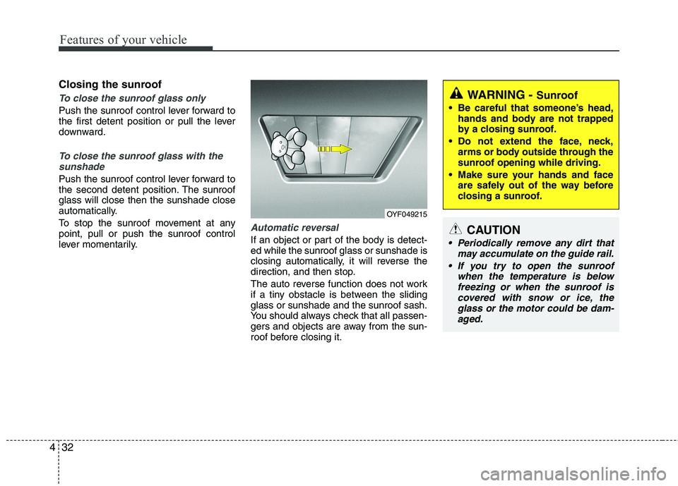 KIA CADENZA 2011 Owners Manual Features of your vehicle
32
4
Closing the sunroof
To close the sunroof glass only
Push the sunroof control lever forward to
the first detent position or pull the lever
downward.
To close the sunroof KIA CADENZA 2011 Owners Manual Features of your vehicle
32
4
Closing the sunroof
To close the sunroof glass only
Push the sunroof control lever forward to
the first detent position or pull the lever
downward.
To close the sunroof