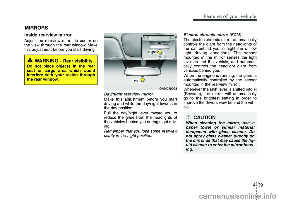KIA CADENZA 2011 User Guide 439
Features of your vehicle
Inside rearview mirror
Adjust the rearview mirror to center on
the view through the rear window. Make
this adjustment before you start driving.
Day/night rearview mirror KIA CADENZA 2011 User Guide 439
Features of your vehicle
Inside rearview mirror
Adjust the rearview mirror to center on
the view through the rear window. Make
this adjustment before you start driving.
Day/night rearview mirror