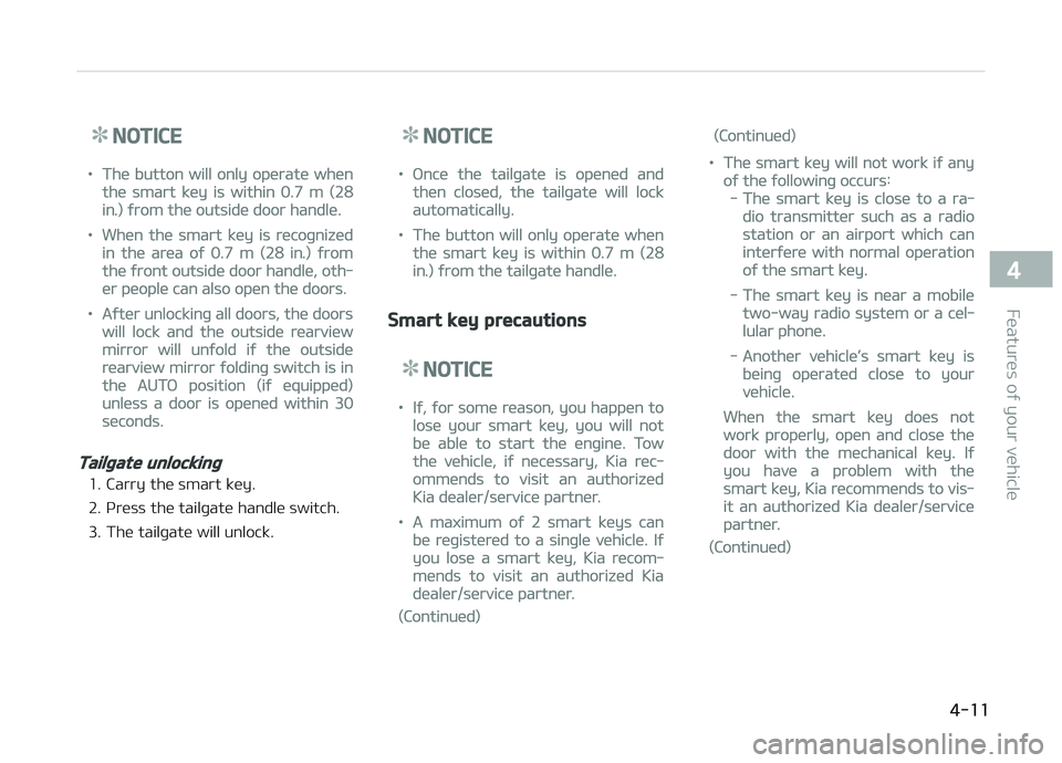 KIA CARENS 2018  Owners Manual NOTICE
•Thü button will only opüratü whün
thü smart küy is within 0.7 m (28
in.) ýrom thü outsidü door handlü.
•Whün thü smart küy is rücoþnizüd
in thü arüa oý 0.7 m (28 in.) ý