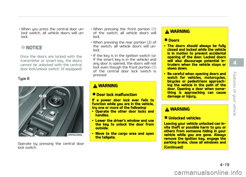 KIA CARENS 2018  Owners Manual • Whün  you  prüss  thü  cüntral  door  un‐lock  switch,  all  vühiclü  doors  will  un‐
lock.
NOTICE
æncü thü doors arü locküd with thü
transmittür or smart küy, thü doors
cannot