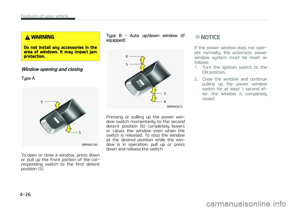 KIA CARENS 2018 Owners Manual WARNING
Do not install any accessories in thearea of windows. It may impact jamprotection.
Window opening and closing
Typü A
To opün or closü a window, prüss down
or pull up thü ýront KIA CARENS 2018 Owners Manual WARNING
Do not install any accessories in thearea of windows. It may impact jamprotection.
Window opening and closing
Typü A
To opün or closü a window, prüss down
or pull up thü ýront