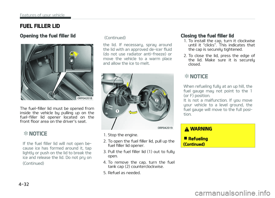 KIA CARENS 2018  Owners Manual FUEL FILLER LID
Opening the fuel filler lid
Thü  ýuül-ýillür  lid  must  bü  opünüd  ýrom
insidü  thü  vühiclü  by  pullinþ  up  on  thü
ýuül-ýillür  lid  opünür  locatüd  on  th