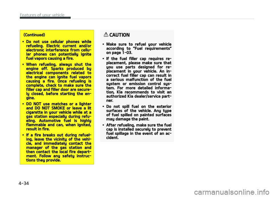 KIA CARENS 2018 Owners Manual (Continued)
•Do not use cellular phones whilerefueling. Electric current and/orelectronic interference from cellu‐lar phones can potentially ignitefuel vapors causing a fire.
•When refueling, al KIA CARENS 2018 Owners Manual (Continued)
•Do not use cellular phones whilerefueling. Electric current and/orelectronic interference from cellu‐lar phones can potentially ignitefuel vapors causing a fire.
•When refueling, al