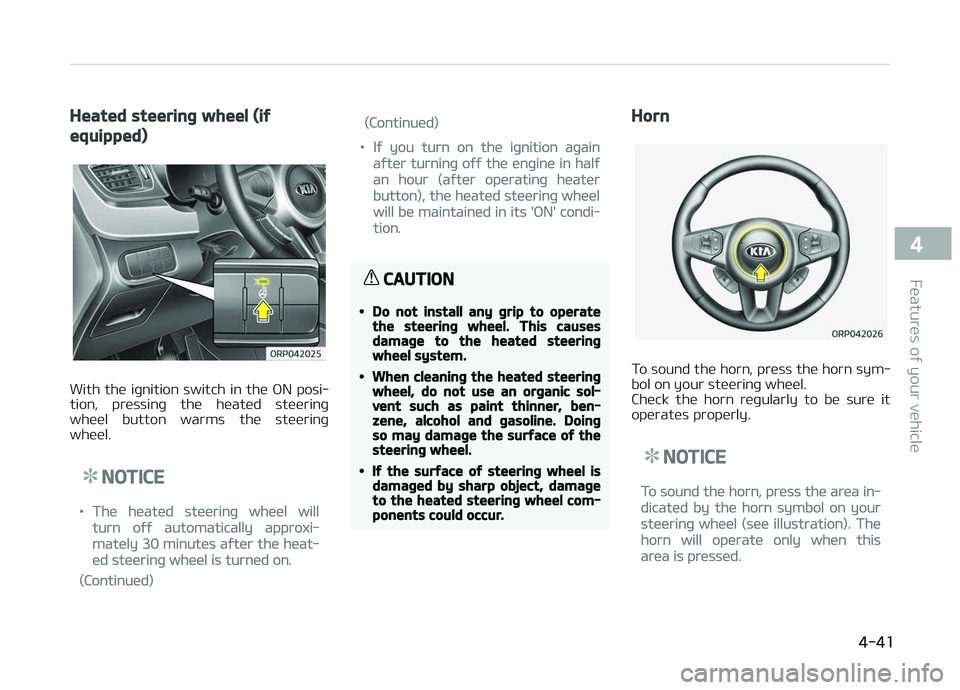 KIA CARENS 2018  Owners Manual Heated steering wheel (if
equipped)
With  thü  iþnition  switch  in  thü  æN  posi‐
tion,  prüssinþ  thü  hüatüd  stüürinþ whüül  button  warms  thü  stüürinþ
whüül.
NOTICE
•Th