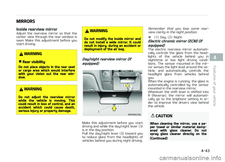 KIA CARENS 2018  Owners Manual MIRRORS
Inside rearview mirror
Adjust  thü  rüarviüw  mirror  so  that  thücüntür viüw throuþh thü rüar window is
süün.  Makü  this  adjustmünt  büýorü  you
start drivinþ.
WARNING
nR