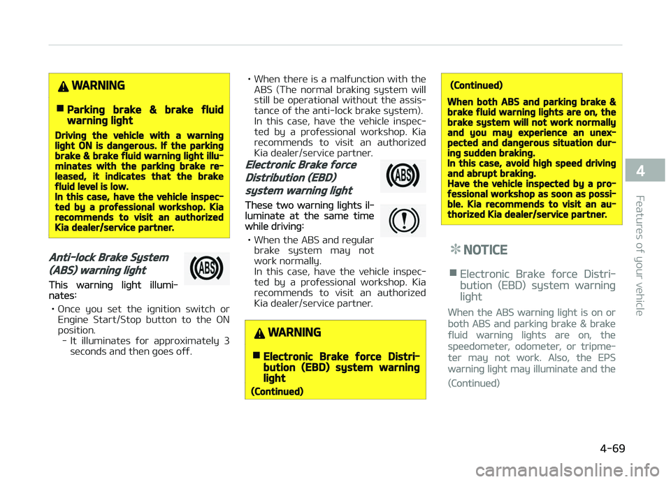 KIA CARENS 2018  Owners Manual WARNING
nParking brake & brake fluidwarning light
Driving the vehicle with a warninglight ON is dangerous. If the parkingbrake & brake fluid warning light illu‐minates with the parking brake re‐le