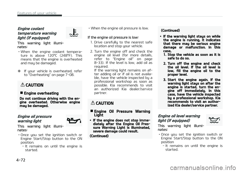 KIA CARENS 2018 Owners Manual Engine coolant
temperature warning
light (if equipped)
This warninþ liþht illumi‐natüs:
• Whün thü ünþinü coolant tümpüra‐ turü is abovü 120°C (248°F). This
müans that KIA CARENS 2018 Owners Manual Engine coolant
temperature warning
light (if equipped)
This warninþ liþht illumi‐natüs:
• Whün thü ünþinü coolant tümpüra‐ turü is abovü 120°C (248°F). This
müans that