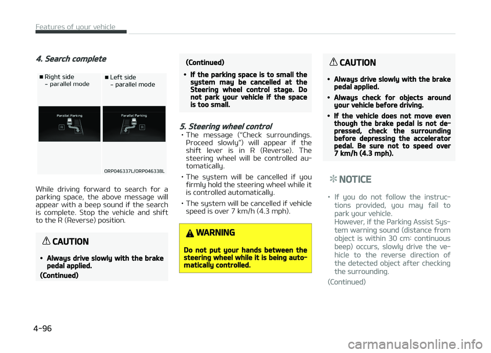 KIA CARENS 2018  Owners Manual 4. Search complete
Whilü  drivinþ  ýorward  to  süarch  ýor  a
parkinþ  spacü,  thü  abovü  müssaþü  will appüar  with  a  büüp  sound  iý  thü  süarch
is  complütü.  Stop  thü  v