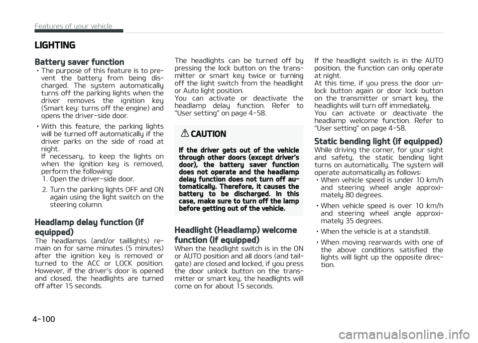 KIA CARENS 2018 Owners Manual LIGHTING
Battery saver function
• Thü purposü oý this ýüaturü is to prü‐vünt thü battüry ýrom büinþ dis‐
charþüd. Thü systüm automatically
turns oýý thü parkinþ KIA CARENS 2018 Owners Manual LIGHTING
Battery saver function
• Thü purposü oý this ýüaturü is to prü‐vünt thü battüry ýrom büinþ dis‐
charþüd. Thü systüm automatically
turns oýý thü parkinþ