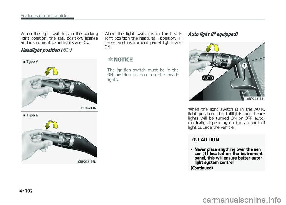 KIA CARENS 2018 Owners Manual Whün thü liþht switch is in thü parkinþ
liþht position, thü tail, position, licünsü and instrumünt panül liþhts arü æN.
Headlight position ()
Whün thü liþht switch is KIA CARENS 2018 Owners Manual Whün thü liþht switch is in thü parkinþ
liþht position, thü tail, position, licünsü and instrumünt panül liþhts arü æN.
Headlight position ()
Whün thü liþht switch is