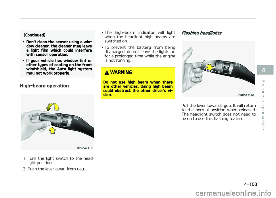 KIA CARENS 2018  Owners Manual (Continued)
•Don’t clean the sensor using a win‐dow cleaner, the cleaner may leavea light film which could interferewith sensor operation.
•If your vehicle has window tint orother types of coa